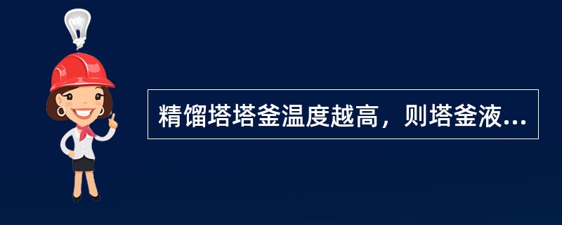 精馏塔塔釜温度越高，则塔釜液位越（）。