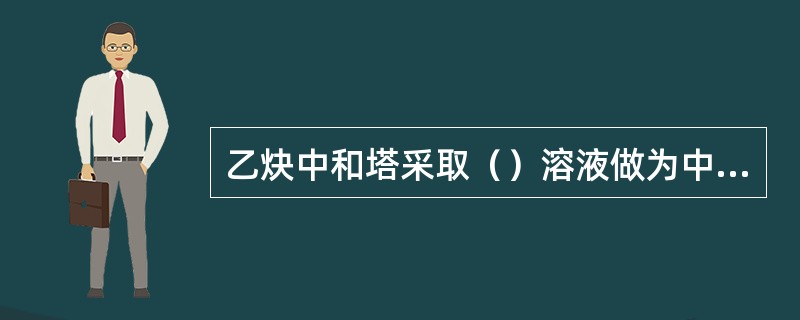 乙炔中和塔采取（）溶液做为中和剂。