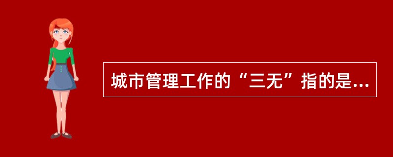 城市管理工作的“三无”指的是什么？