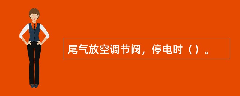 尾气放空调节阀，停电时（）。