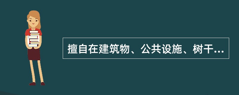 擅自在建筑物、公共设施、树干上涂写、刻画和贴挂的行为，应责令改正并处（）罚款。