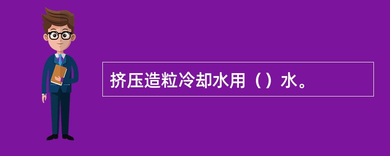 挤压造粒冷却水用（）水。
