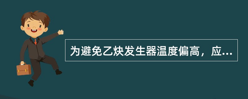 为避免乙炔发生器温度偏高，应注意什么？