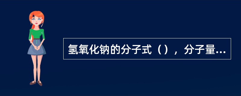 氢氧化钠的分子式（），分子量（）。