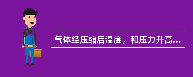 气体经压缩后温度，和压力升高，体积缩小。