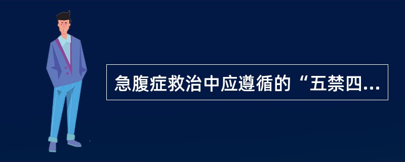 急腹症救治中应遵循的“五禁四抗”原则是什么？