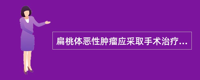 扁桃体恶性肿瘤应采取手术治疗。（）