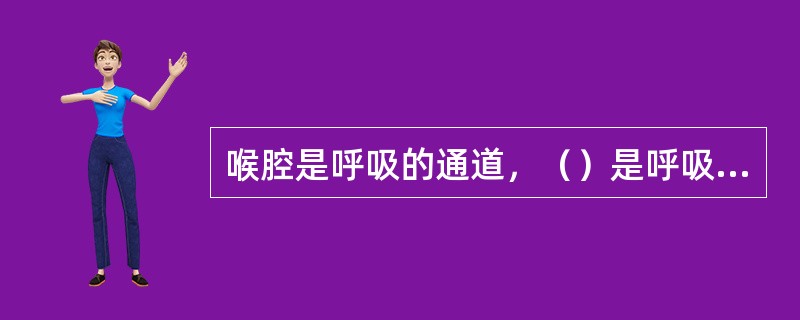 喉腔是呼吸的通道，（）是呼吸道最狭窄处。