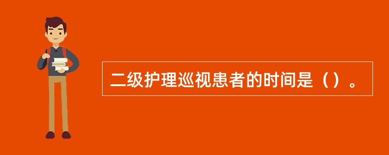 二级护理巡视患者的时间是（）。