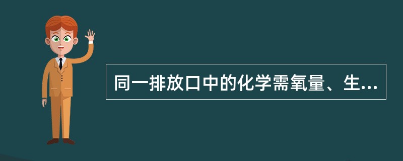 同一排放口中的化学需氧量、生化需氧量和总有机碳，只征收一项排污费。