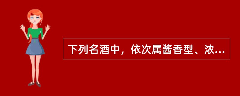 下列名酒中，依次属酱香型、浓香型、清香型的是（）。