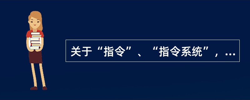 关于“指令”、“指令系统”，哪一种说法是正确的？（）