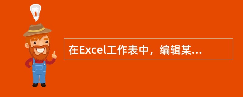 在Excel工作表中，编辑某单元格中的部分内容时，先选中想要修改的单元格，然后在