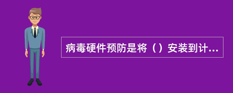 病毒硬件预防是将（）安装到计算机内。