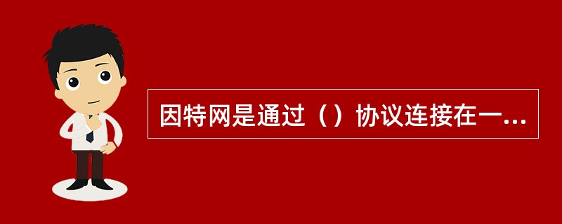 因特网是通过（）协议连接在一起的。