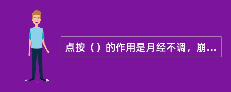 点按（）的作用是月经不调，崩漏，经闭，瘾疹，丹毒的治疗。