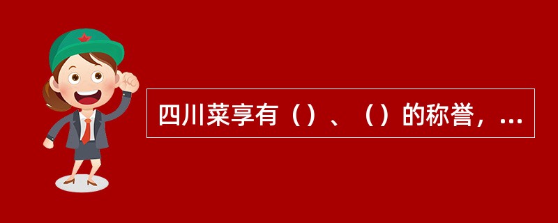 四川菜享有（）、（）的称誉，其基本味有麻、辣、甜、咸、酸五味。