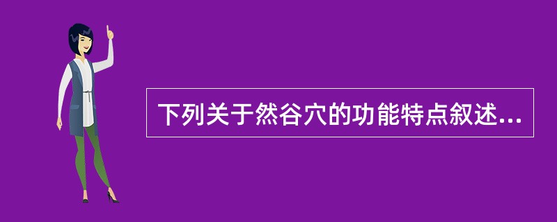 下列关于然谷穴的功能特点叙述正确的是（）。