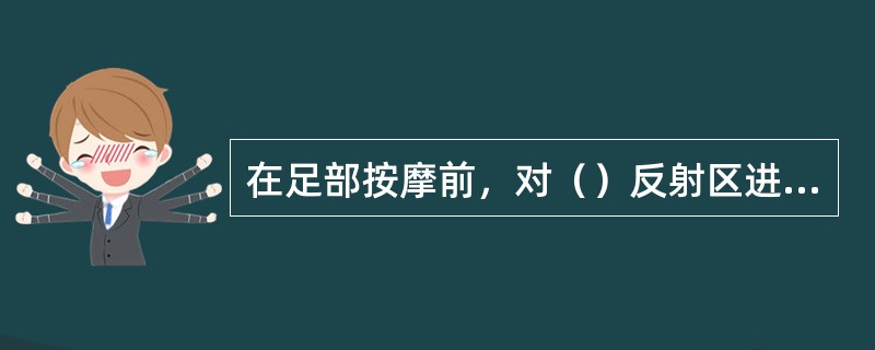 在足部按摩前，对（）反射区进行检查是不可缺少的程序。