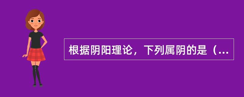 根据阴阳理论，下列属阴的是（）。