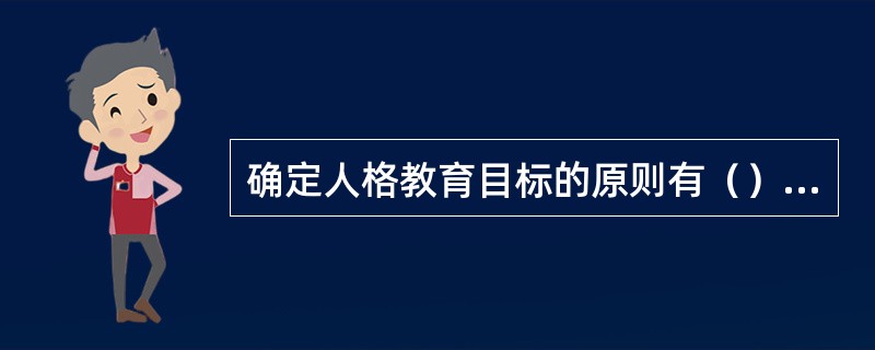 确定人格教育目标的原则有（）、（）、（）和协同性原则。