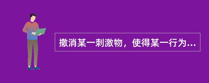 撤消某一刺激物，使得某一行为反应的概率增加是（）