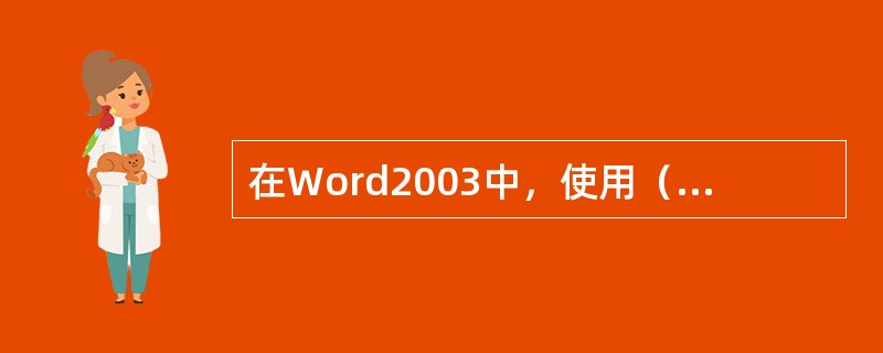 在Word2003中，使用（）不能创建表格。