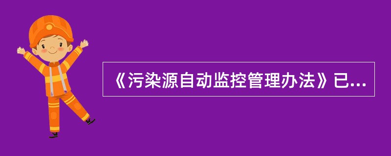 《污染源自动监控管理办法》已于2005年7月7日由国家环境保护总局2005年第十