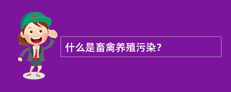 什么是畜禽养殖污染？