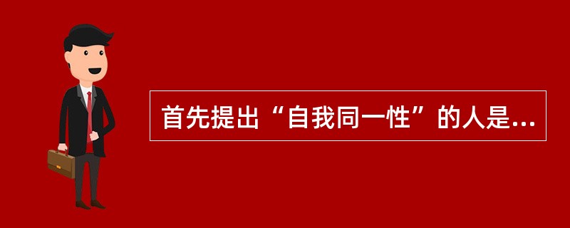 首先提出“自我同一性”的人是（）。