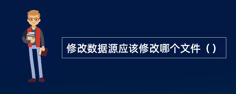 修改数据源应该修改哪个文件（）