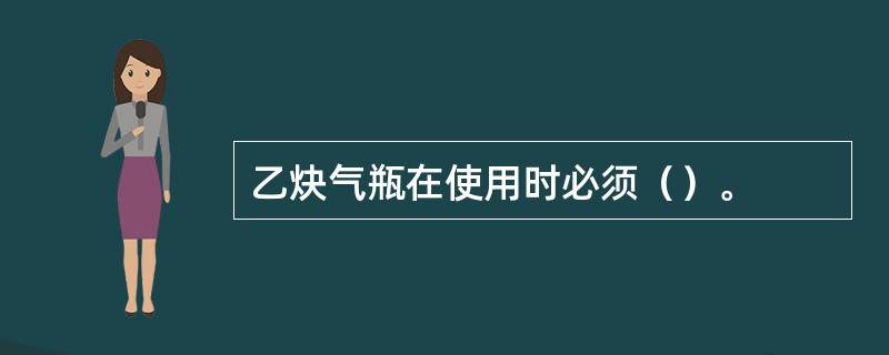 乙炔气瓶在使用时必须（）。