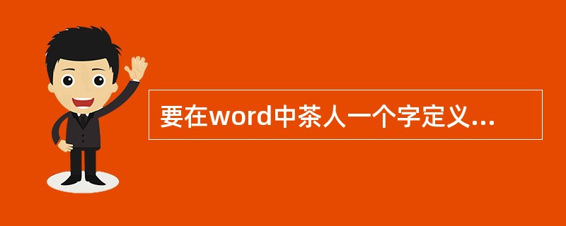要在word中茶人一个字定义公式的操作步骤是（）