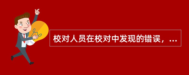 校对人员在校对中发现的错误，下列处理方法正确的是（）