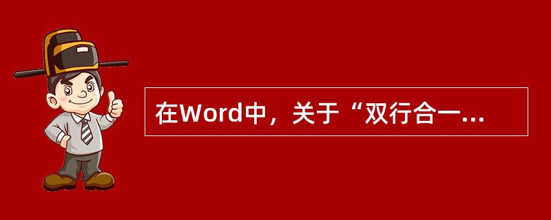 在Word中，关于“双行合一”效果和“合并字符”效果，说法正确的是（）