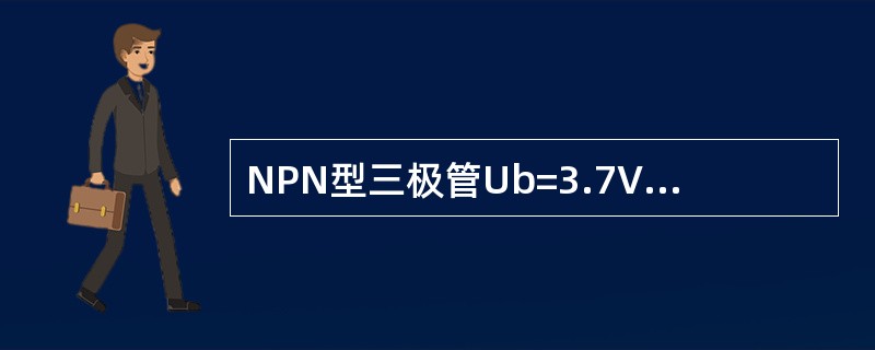 NPN型三极管Ub=3.7VUc=3V、Ue=3V该管处于（）状态。