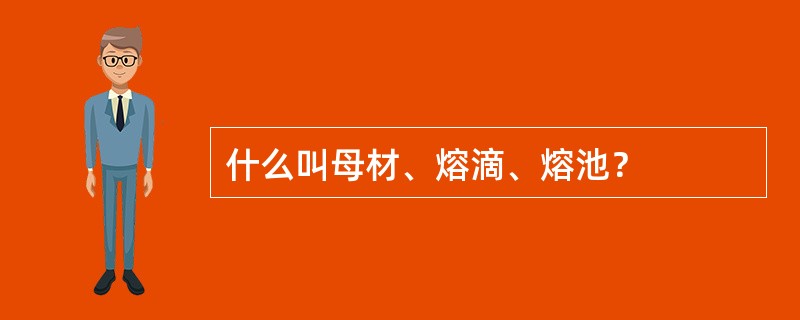 什么叫母材、熔滴、熔池？