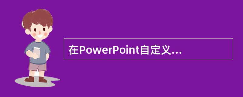 在PowerPoint自定义动画中，可以设置（）.