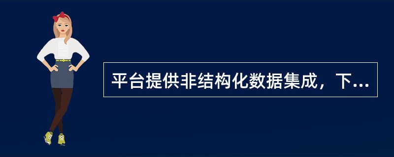 平台提供非结构化数据集成，下列不属于UAP提供实现的非结构化数据集成功能场景是（