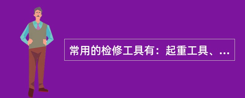 常用的检修工具有：起重工具、（）、检测工具和拆卸与装配工具。