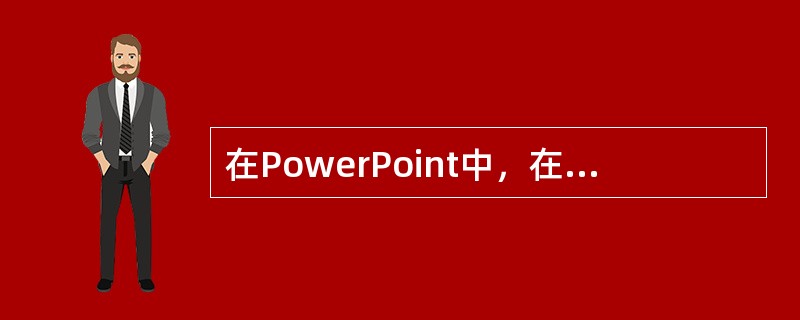 在PowerPoint中，在幻灯片中不包括（）创建动画效果。