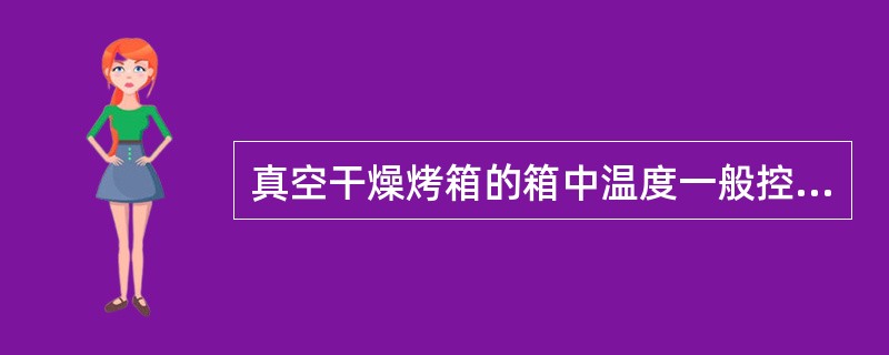 真空干燥烤箱的箱中温度一般控制在（）。