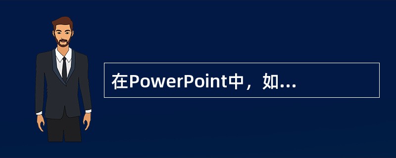 在PowerPoint中，如果要从一张幻灯片“溶解”到下一张幻灯片，应使用“幻灯