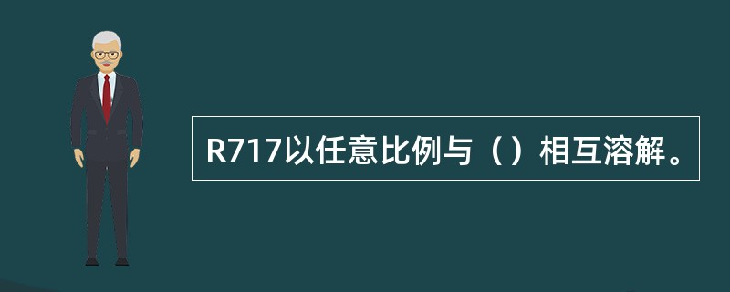 R717以任意比例与（）相互溶解。