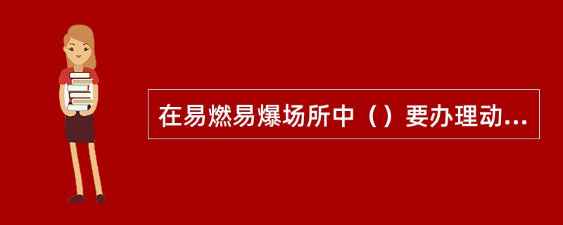 在易燃易爆场所中（）要办理动火作业证。