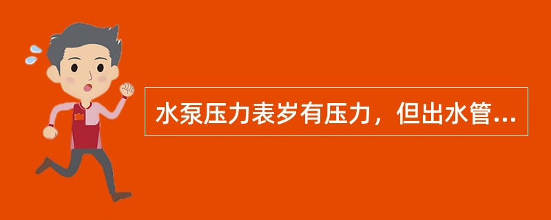 水泵压力表岁有压力，但出水管不出水的原因是出水管阻力太大或叶轮进水口及流道阻塞。