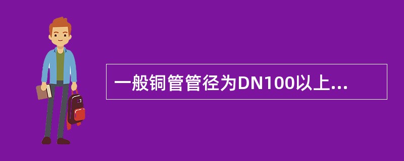 一般铜管管径为DN100以上时，就可采用虾米腰或使用压制弯头。