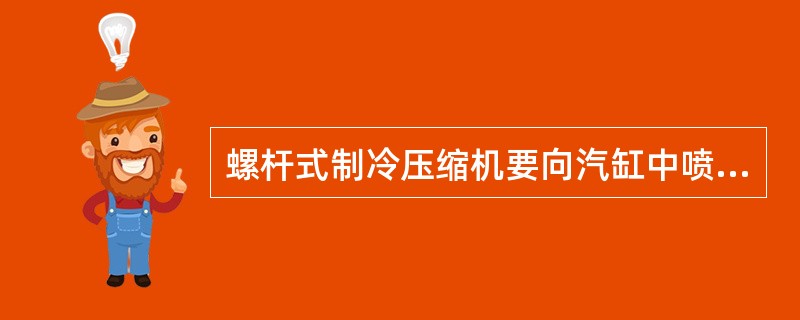 螺杆式制冷压缩机要向汽缸中喷入大量的冷冻油，但不具有（）作用。