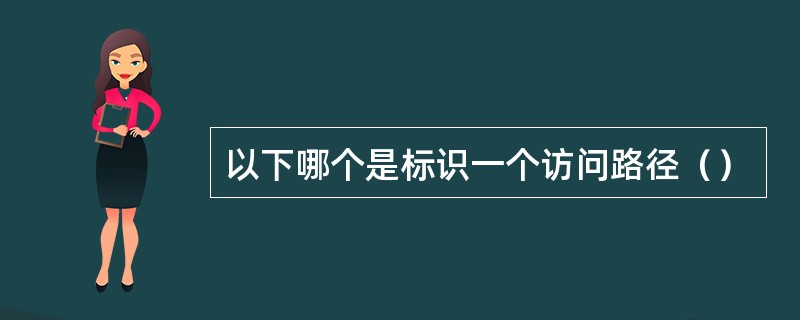 以下哪个是标识一个访问路径（）