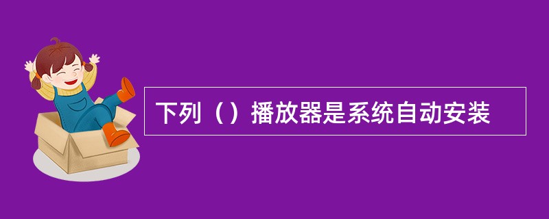 下列（）播放器是系统自动安装